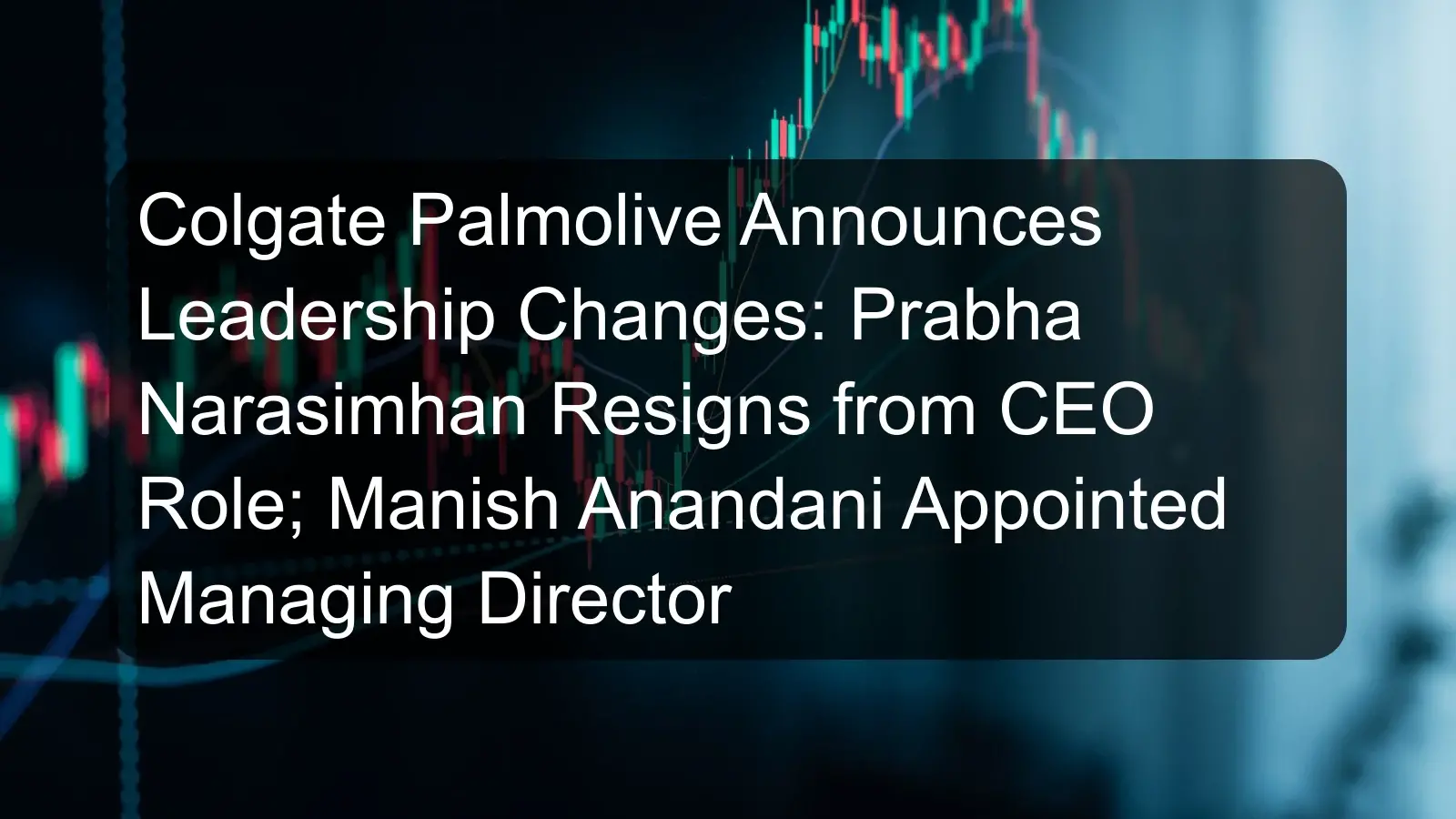 Colgate Palmolive Announces Leadership Changes: Prabha Narasimhan Resigns from CEO Role; Manish Anandani Appointed Managing Director