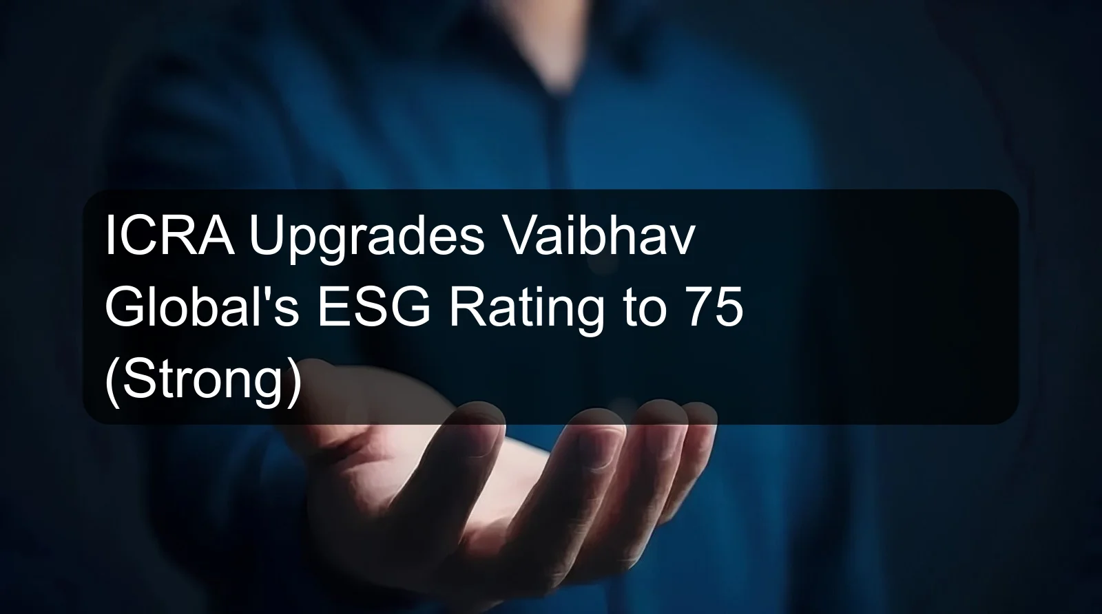 ICRA Upgrades Vaibhav Global's ESG Rating to 75 (Strong)
