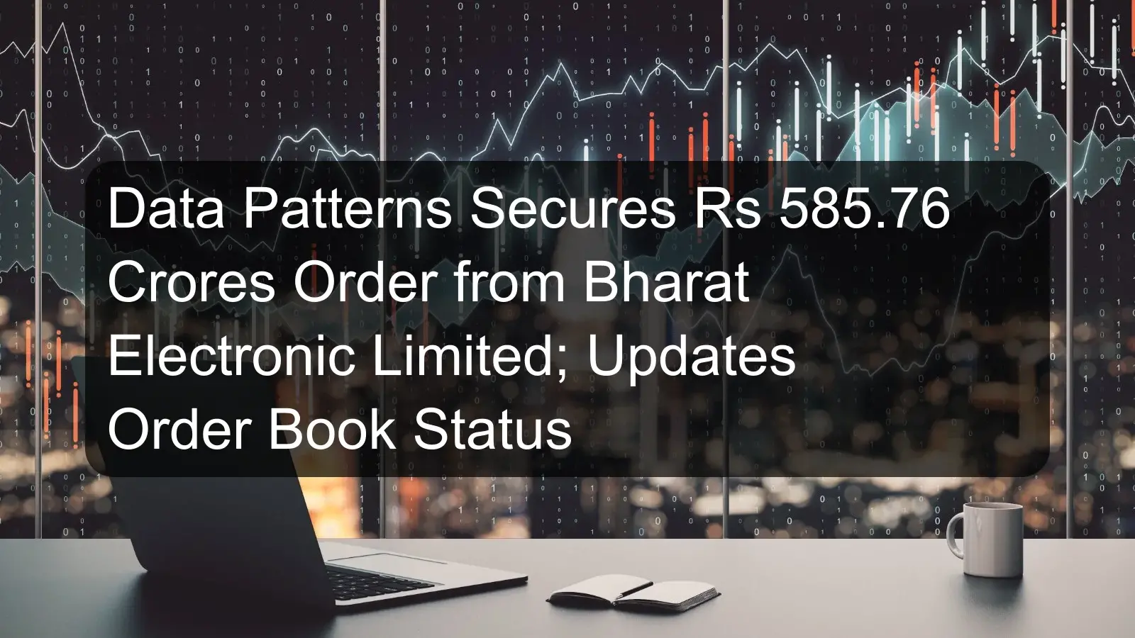 Data Patterns Secures Rs 585.76 Crores Order from Bharat Electronic Limited; Updates Order Book Status