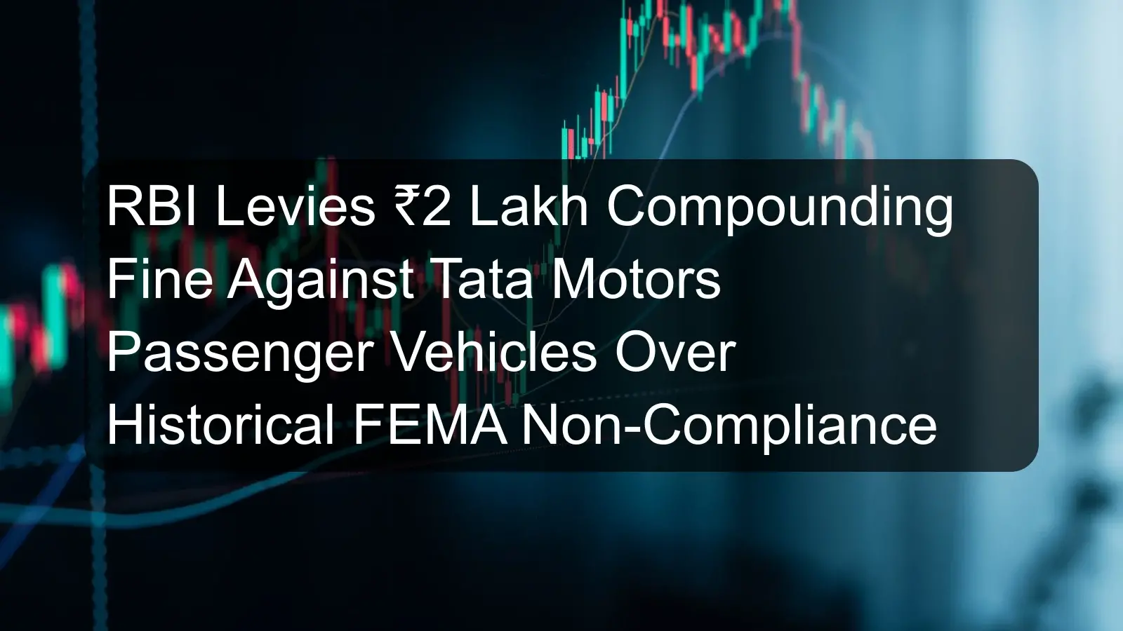 RBI Levies ₹2 Lakh Compounding Fine Against Tata Motors Passenger Vehicles Over Historical FEMA Non-Compliance RBI Levies ₹2 Lakh Compounding Fine Against Tata Motors Passenger Vehicles Over Historical FEMA Non-Compliance