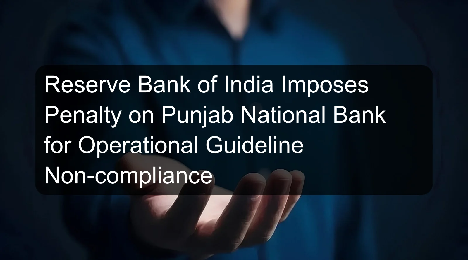 Reserve Bank of India Imposes Penalty on Punjab National Bank for Operational Guideline Non-compliance Reserve Bank of India Imposes Penalty on Punjab National Bank for Operational Guideline Non-compliance