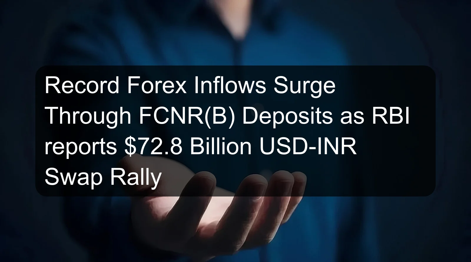 Record Forex Inflows Surge Through FCNR(B) Deposits as RBI reports $72.8 Billion USD-INR Swap Rally Record Forex Inflows Surge Through FCNR(B) Deposits as RBI reports $72.8 Billion USD-INR Swap Rally