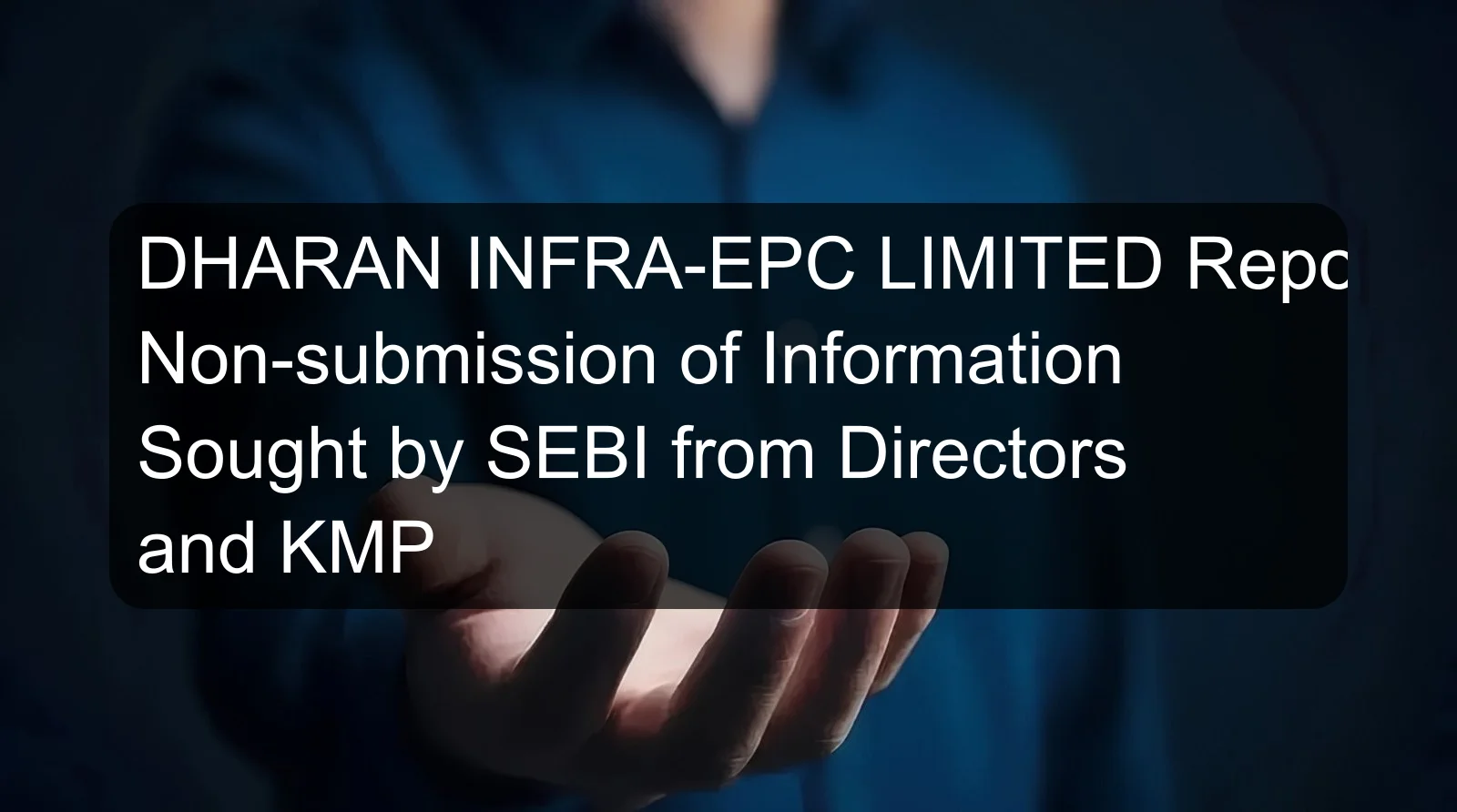 DHARAN INFRA-EPC LIMITED Reports Non-submission of Information Sought by SEBI from Directors and KMP