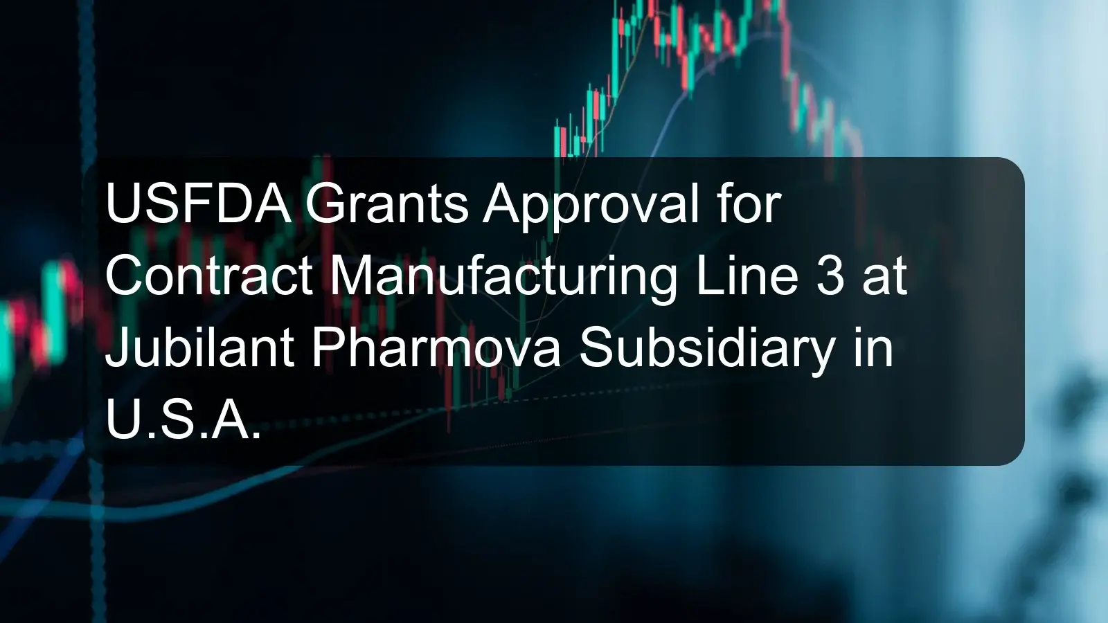 USFDA Grants Approval for Contract Manufacturing Line 3 at Jubilant Pharmova Subsidiary in U.S.A.