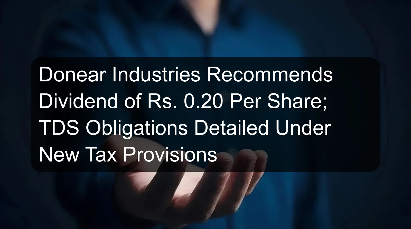Donear Industries Recommends Dividend of Rs. 0.20 Per Share; TDS Obligations Detailed Under New Tax Provisions
