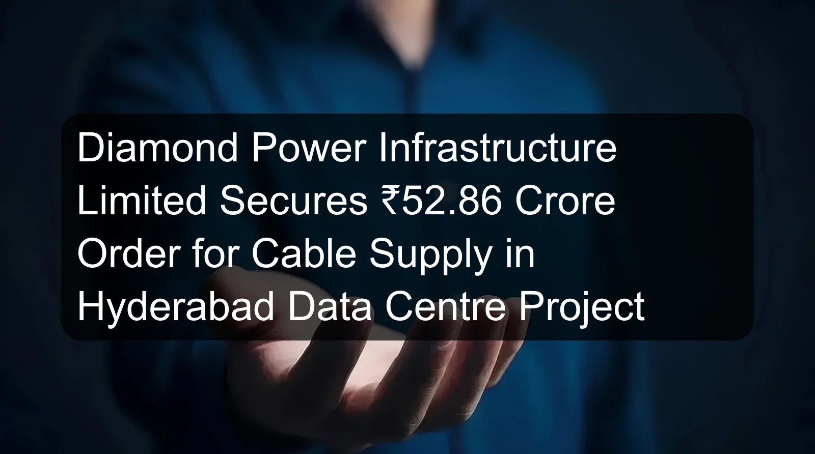 Diamond Power Infrastructure Limited Secures ₹52.86 Crore Order for Cable Supply in Hyderabad Data Centre Project