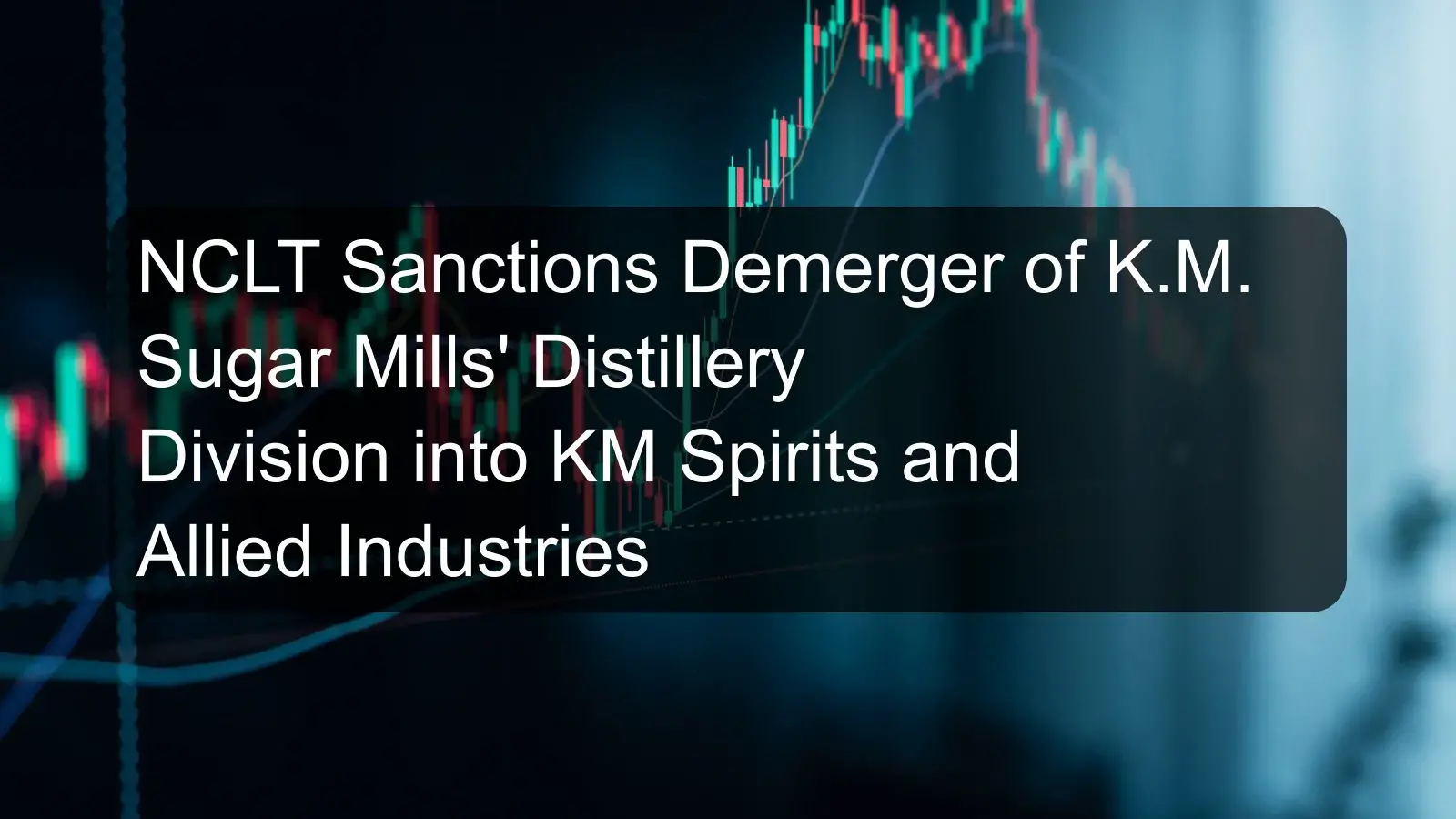NCLT Sanctions Demerger of K.M. Sugar Mills' Distillery Division into KM Spirits and Allied Industries