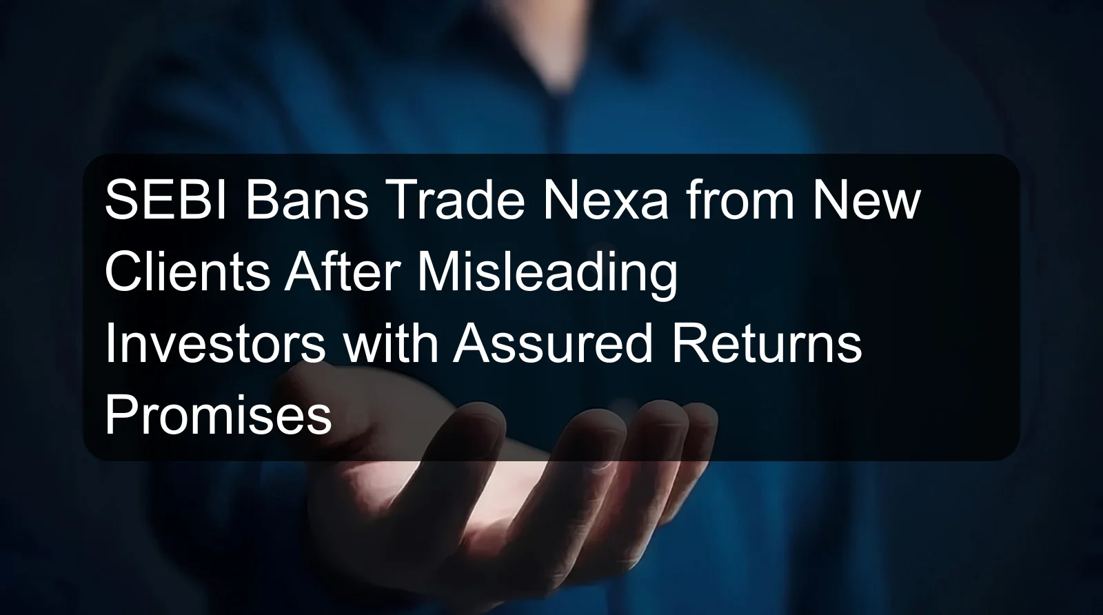 SEBI Bans Trade Nexa from New Clients After Misleading Investors with Assured Returns Promises SEBI Bans Trade Nexa from New Clients After Misleading Investors with Assured Returns Promises