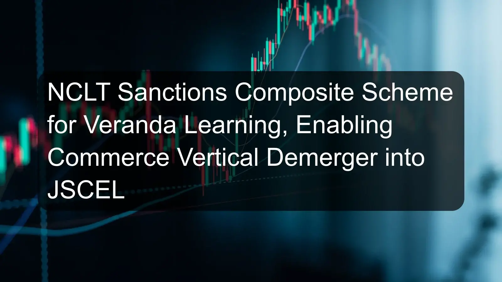 NCLT Sanctions Composite Scheme for Veranda Learning, Enabling Commerce Vertical Demerger into JSCEL NCLT Sanctions Composite Scheme for Veranda Learning, Enabling Commerce Vertical Demerger into JSCEL