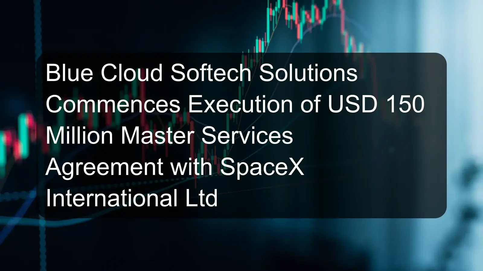 Blue Cloud Softech Solutions Commences Execution of USD 150 Million Master Services Agreement with SpaceX International Ltd