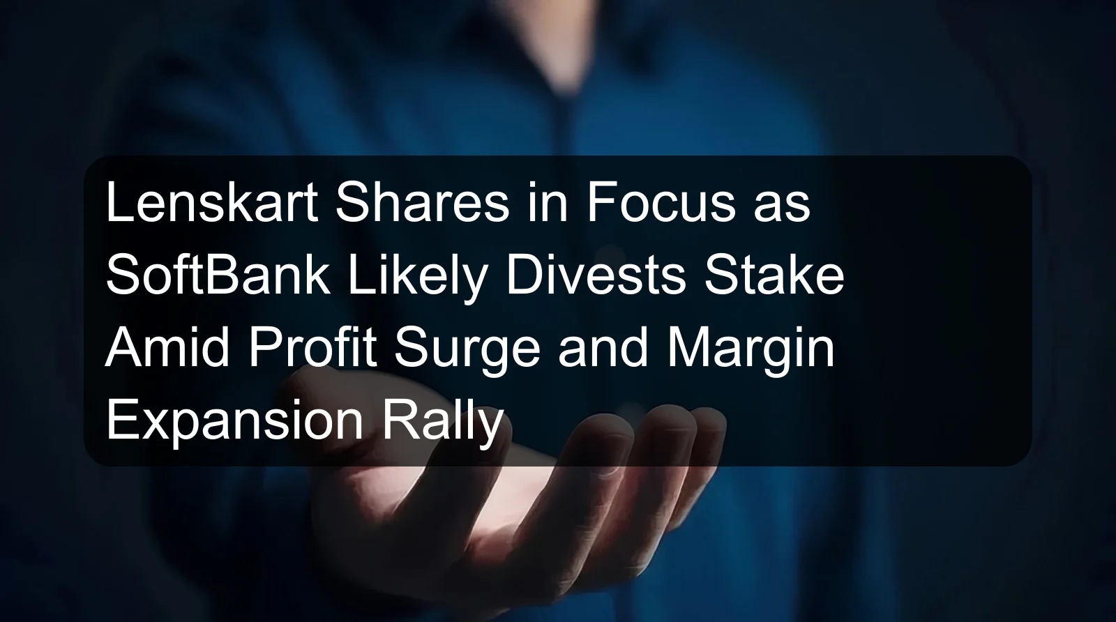 Lenskart Shares in Focus as SoftBank Likely Divests Stake Amid Profit Surge and Margin Expansion Rally