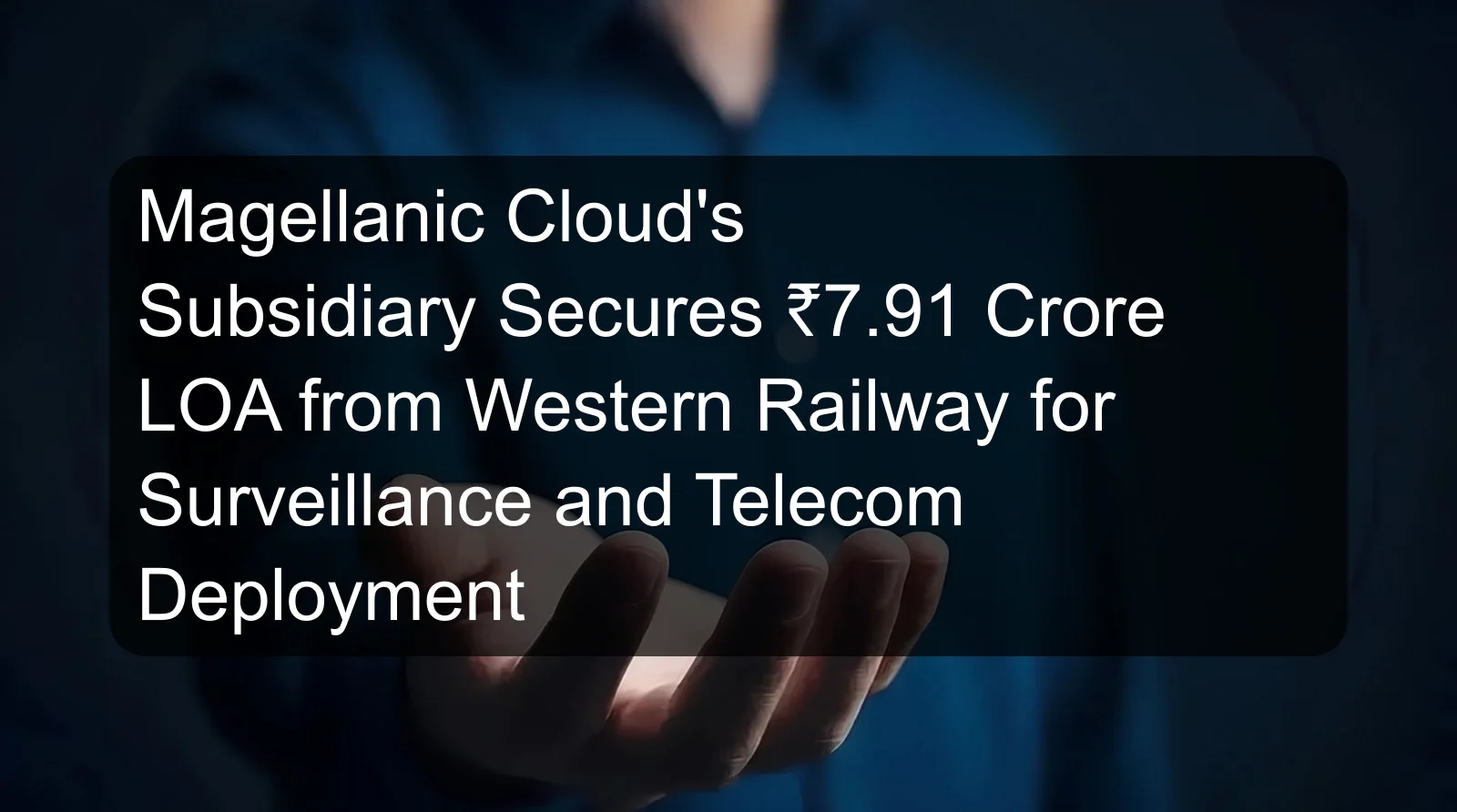 Magellanic Cloud's Subsidiary Secures ₹7.91 Crore LOA from Western Railway for Surveillance and Telecom Deployment