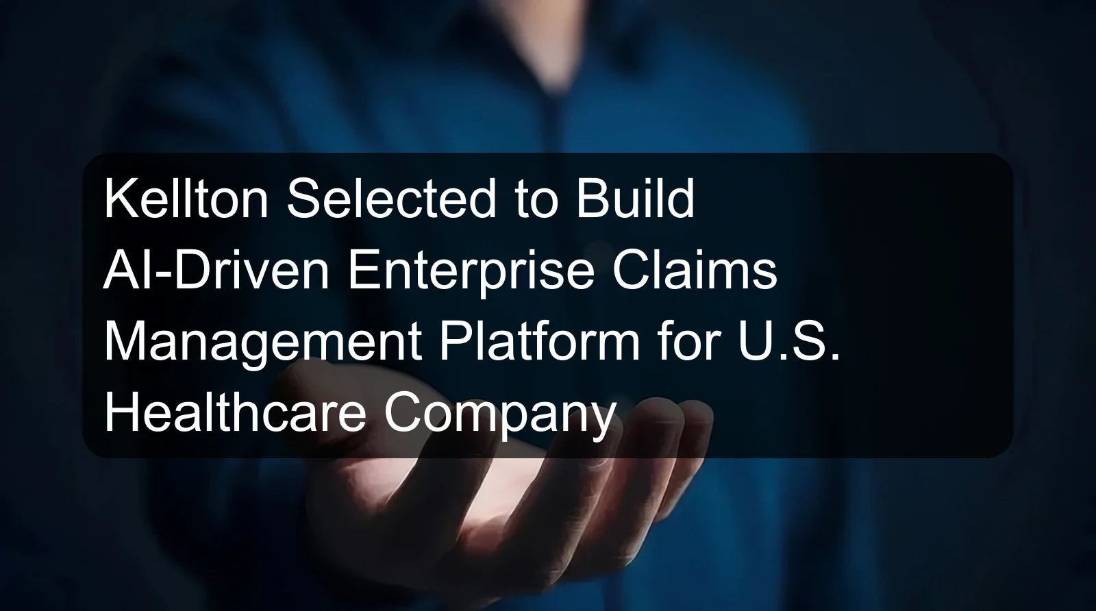 Kellton Selected to Build AI-Driven Enterprise Claims Management Platform for U.S. Healthcare Company