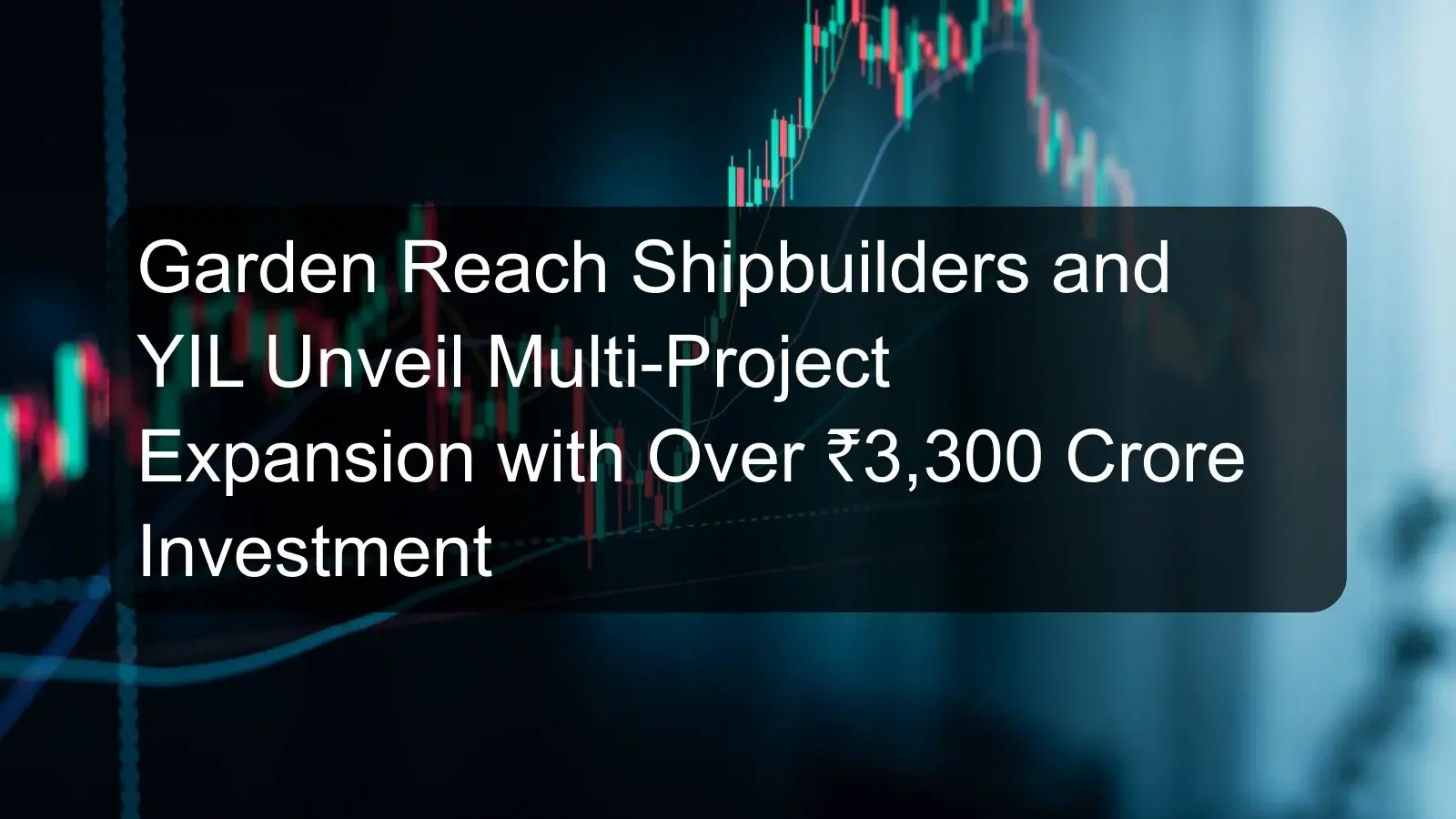 Garden Reach Shipbuilders and YIL Unveil Multi-Project Expansion with Over ₹3,300 Crore Investment