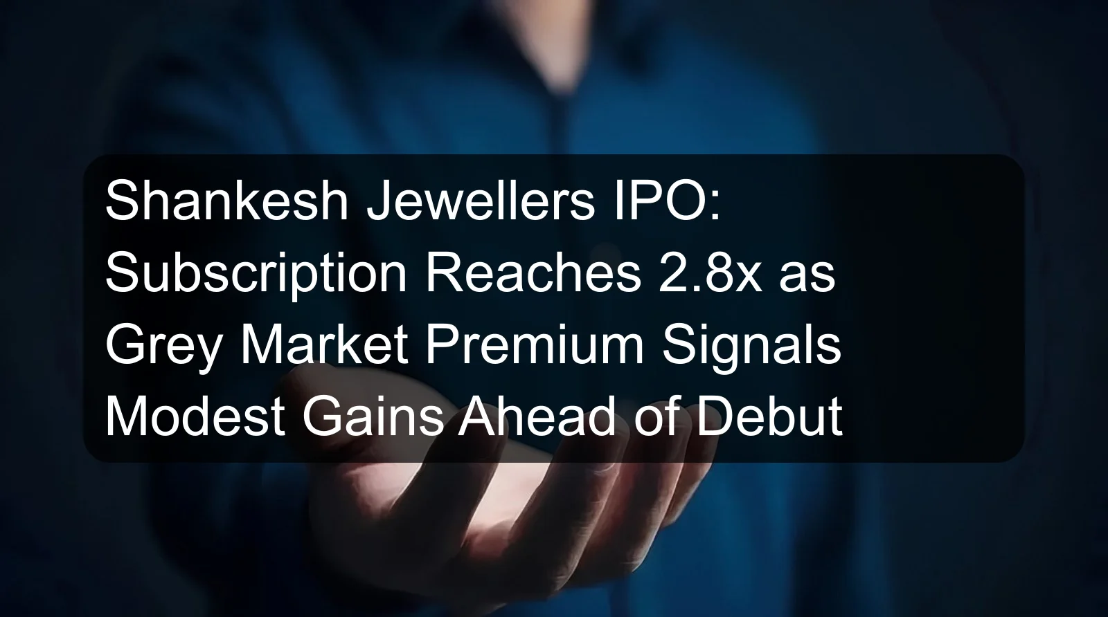 Shankesh Jewellers IPO: Subscription Reaches 2.8x as Grey Market Premium Signals Modest Gains Ahead of Debut Shankesh Jewellers IPO: Subscription Reaches 2.8x as Grey Market Premium Signals Modest Gains Ahead of Debut