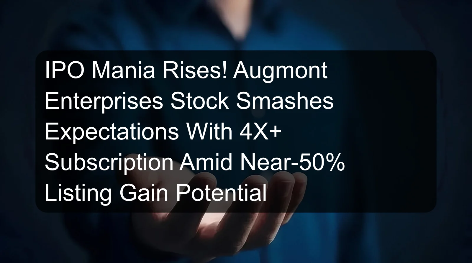 IPO Mania Rises! Augmont Enterprises Stock Smashes Expectations With 4X+ Subscription Amid Near-50% Listing Gain Potential