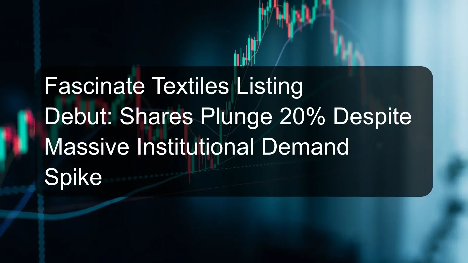 Fascinate Textiles Listing Debut: Shares Plunge 20% Despite Massive Institutional Demand Spike