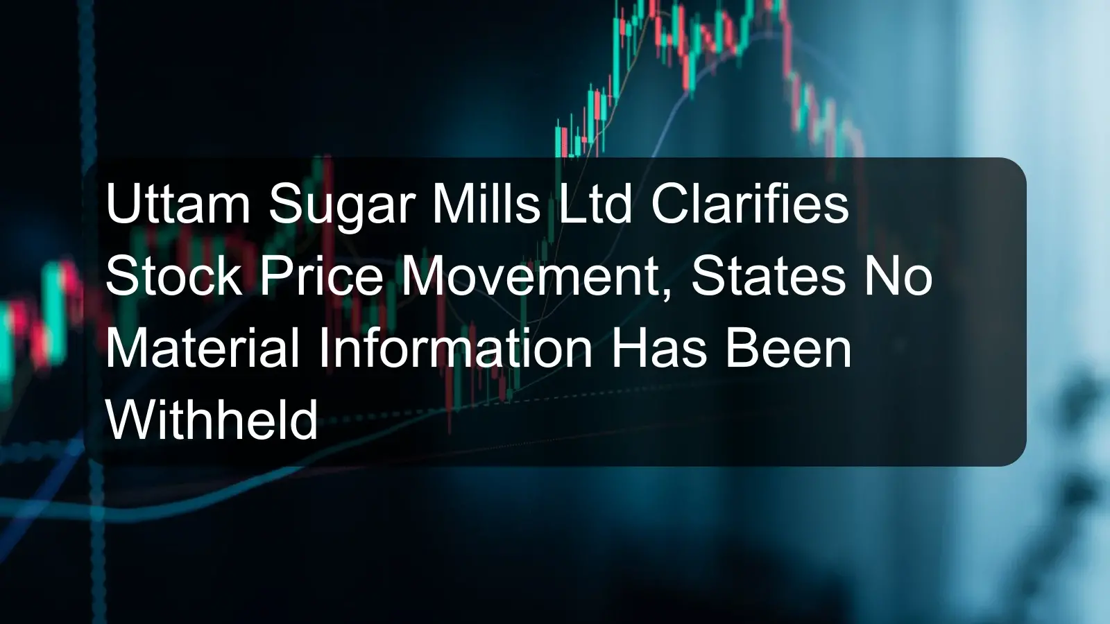 Uttam Sugar Mills Ltd Clarifies Stock Price Movement, States No Material Information Has Been Withheld Uttam Sugar Mills Ltd Clarifies Stock Price Movement, States No Material Information Has Been Withheld