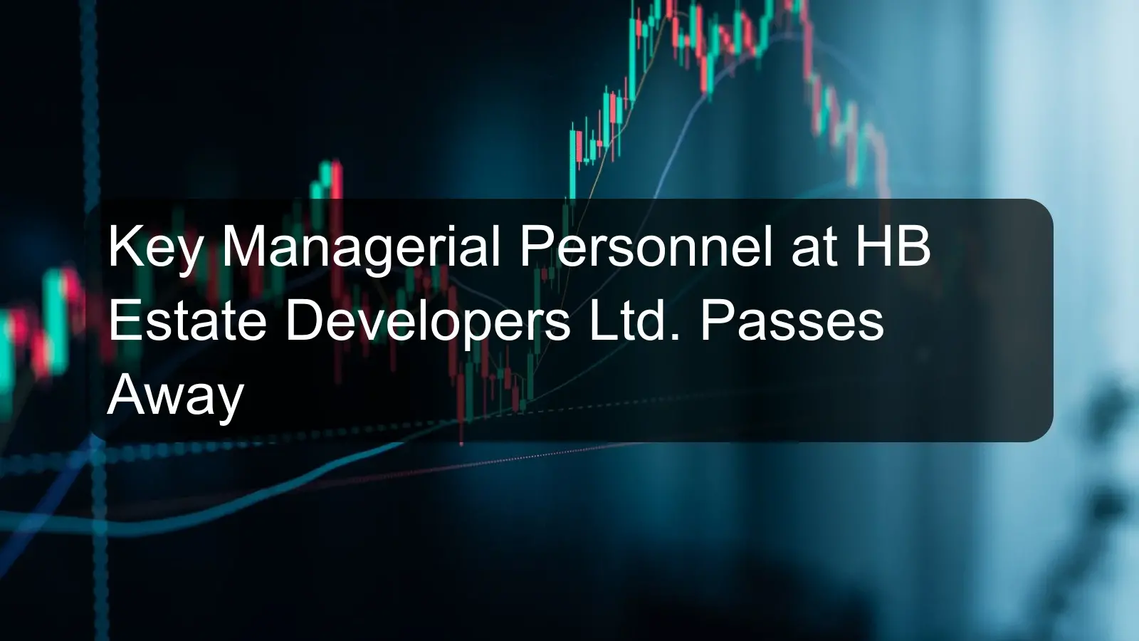 Key Managerial Personnel at HB Estate Developers Ltd. Passes Away