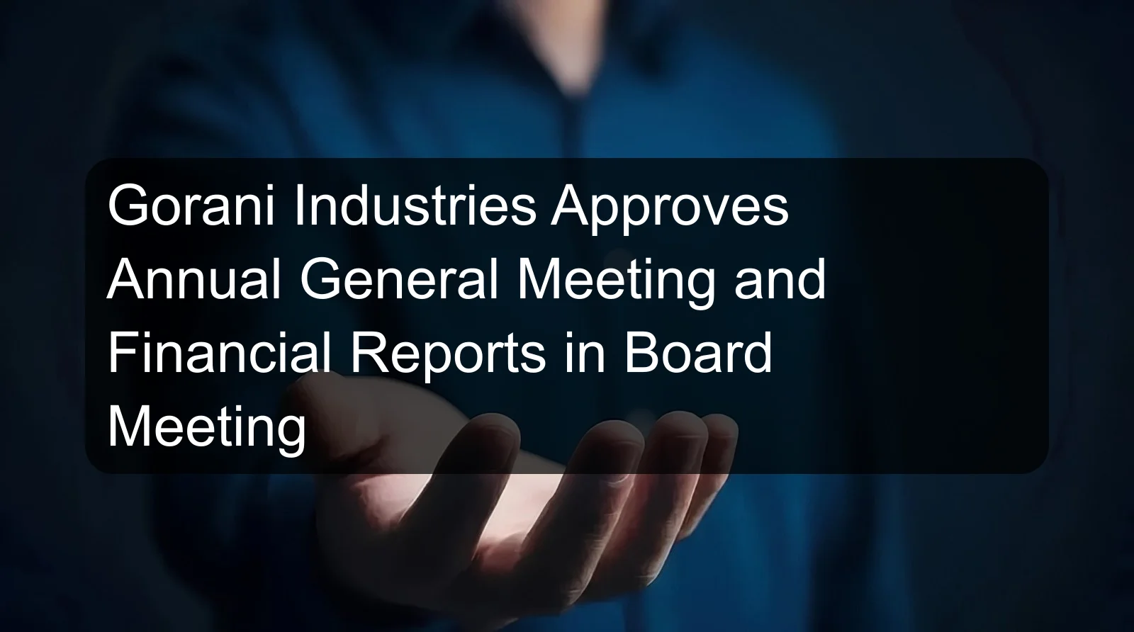 Gorani Industries Approves Annual General Meeting and Financial Reports in Board Meeting Gorani Industries Approves Annual General Meeting and Financial Reports in Board Meeting