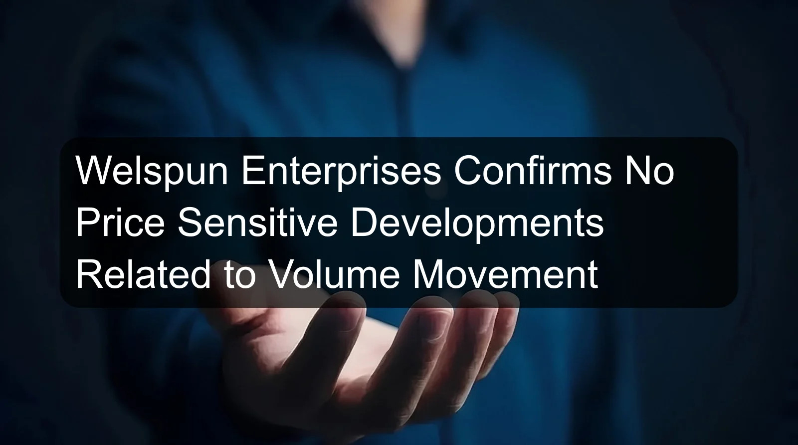 Welspun Enterprises Confirms No Price Sensitive Developments Related to Volume Movement