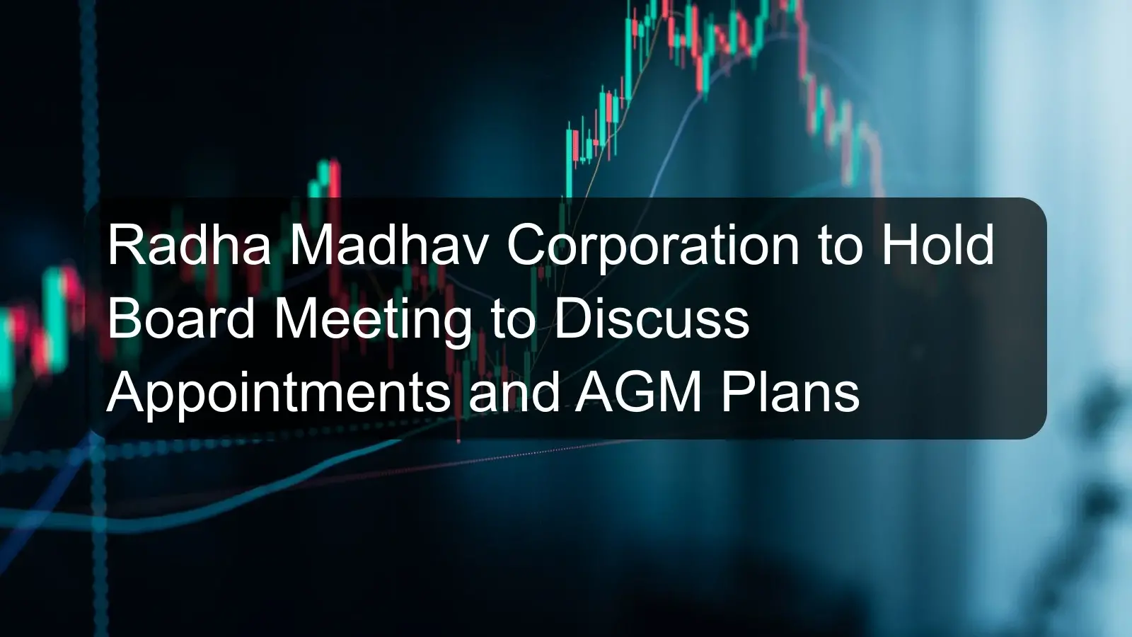 Radha Madhav Corporation to Hold Board Meeting to Discuss Appointments and AGM Plans Radha Madhav Corporation to Hold Board Meeting to Discuss Appointments and AGM Plans