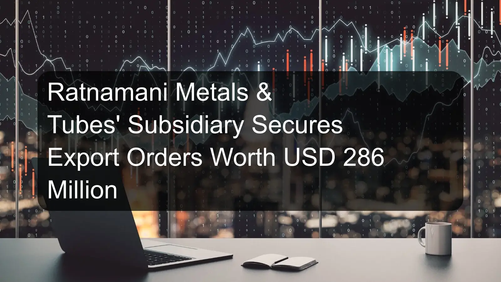 Ratnamani Metals & Tubes' Subsidiary Secures Export Orders Worth USD 286 Million