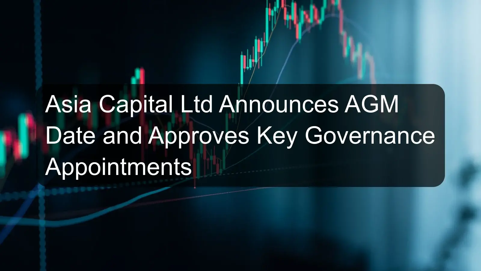 Asia Capital Ltd Announces AGM Date and Approves Key Governance Appointments