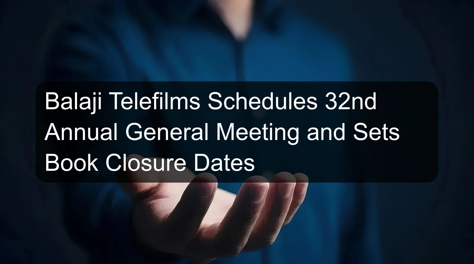 Balaji Telefilms Schedules 32nd Annual General Meeting and Sets Book Closure Dates Balaji Telefilms Schedules 32nd Annual General Meeting and Sets Book Closure Dates
