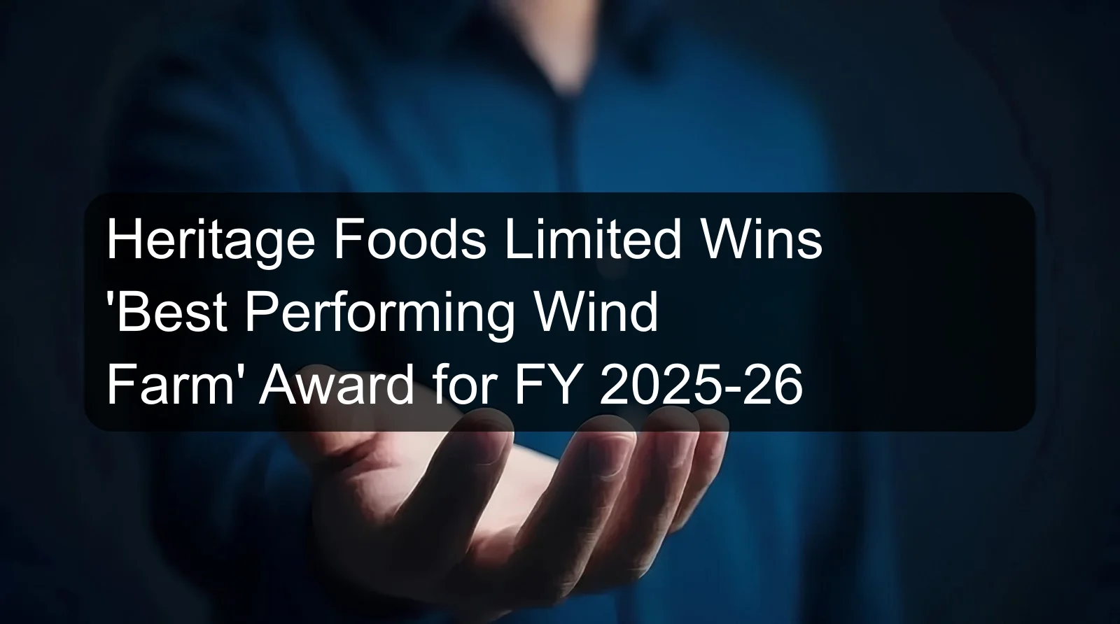 Heritage Foods Limited Wins 'Best Performing Wind Farm' Award for FY 2025-26