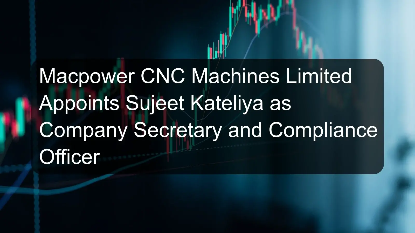 Macpower CNC Machines Limited Appoints Sujeet Kateliya as Company Secretary and Compliance Officer