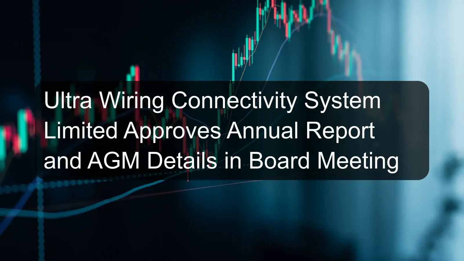Ultra Wiring Connectivity System Limited Approves Annual Report and AGM Details in Board Meeting Ultra Wiring Connectivity System Limited Approves Annual Report and AGM Details in Board Meeting