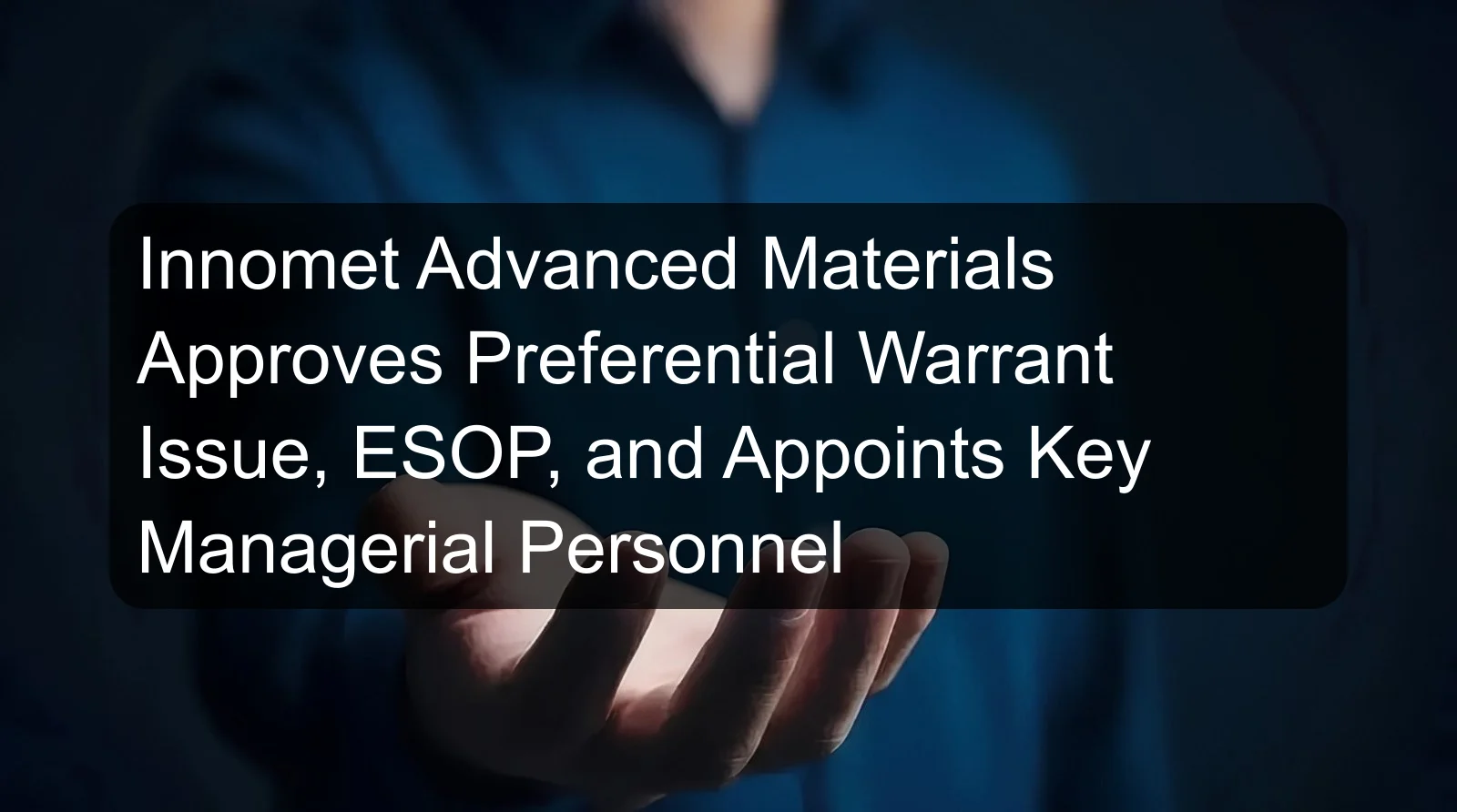Innomet Advanced Materials Approves Preferential Warrant Issue, ESOP, and Appoints Key Managerial Personnel Innomet Advanced Materials Approves Preferential Warrant Issue, ESOP, and Appoints Key Managerial Personnel
