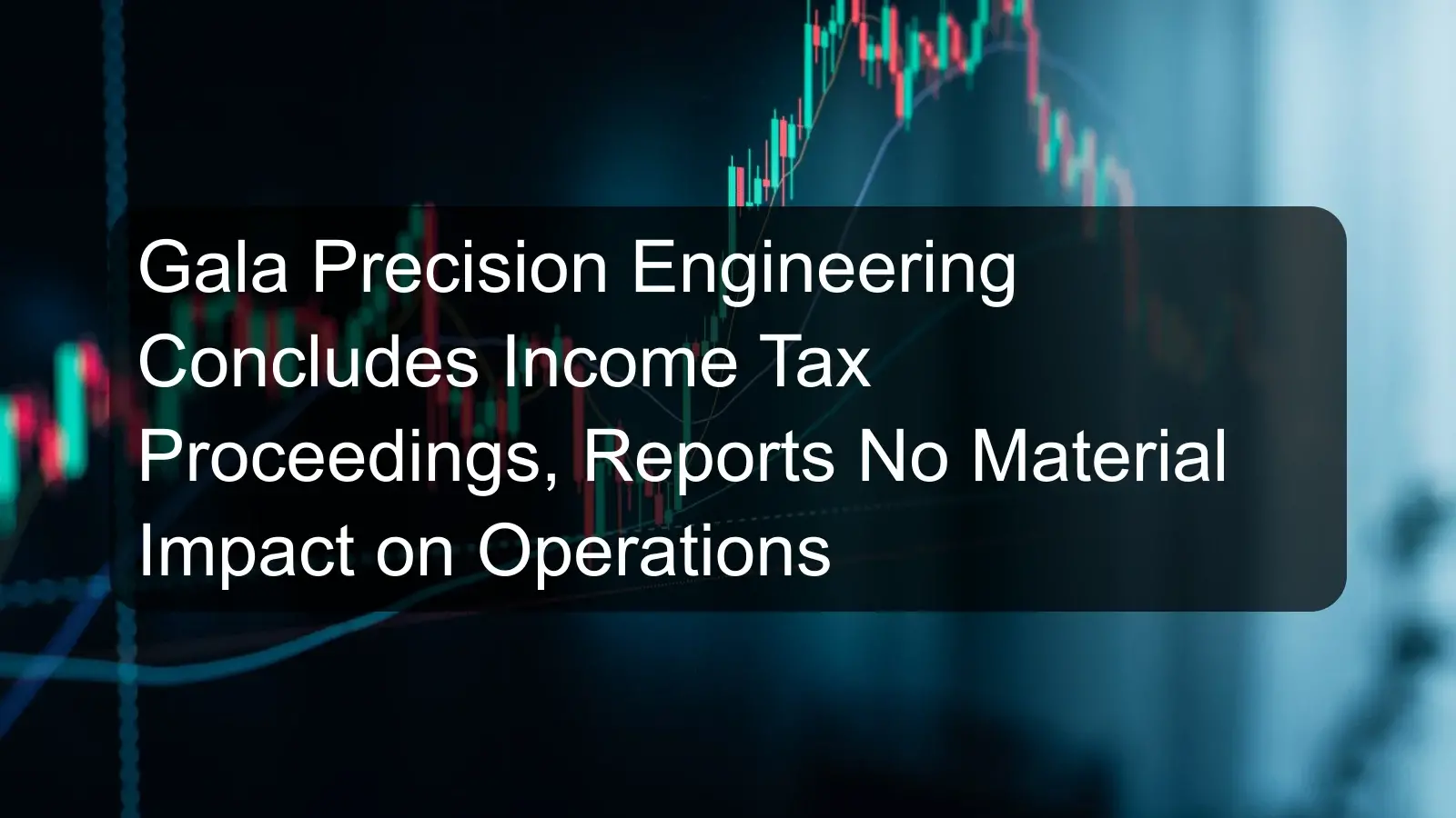 Gala Precision Engineering Concludes Income Tax Proceedings, Reports No Material Impact on Operations