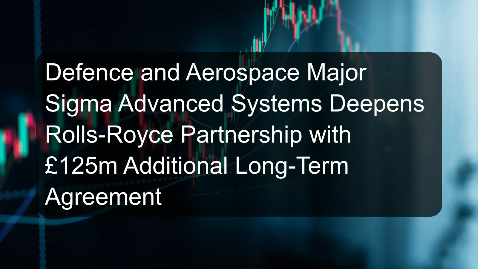 Defence and Aerospace Major Sigma Advanced Systems Deepens Rolls-Royce Partnership with £125m Additional Long-Term Agreement Defence and Aerospace Major Sigma Advanced Systems Deepens Rolls-Royce Partnership with £125m Additional Long-Term Agreement