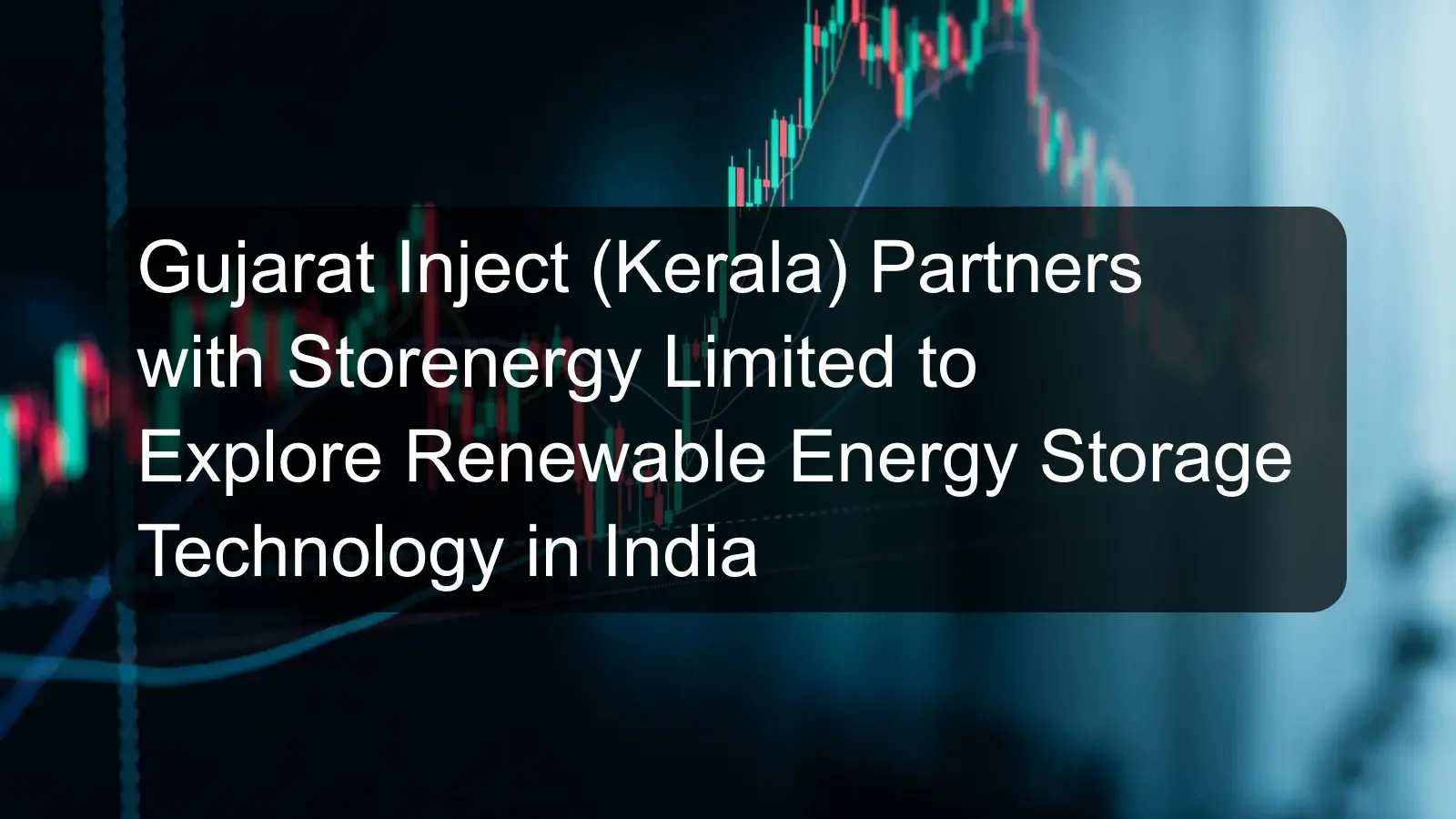 Gujarat Inject (Kerala) Partners with Storenergy Limited to Explore Renewable Energy Storage Technology in India Gujarat Inject (Kerala) Partners with Storenergy Limited to Explore Renewable Energy Storage Technology in India