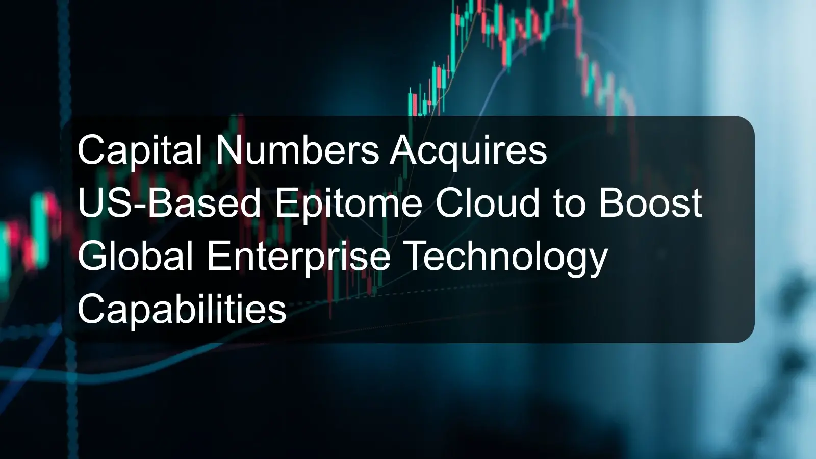 Capital Numbers Acquires US-Based Epitome Cloud to Boost Global Enterprise Technology Capabilities