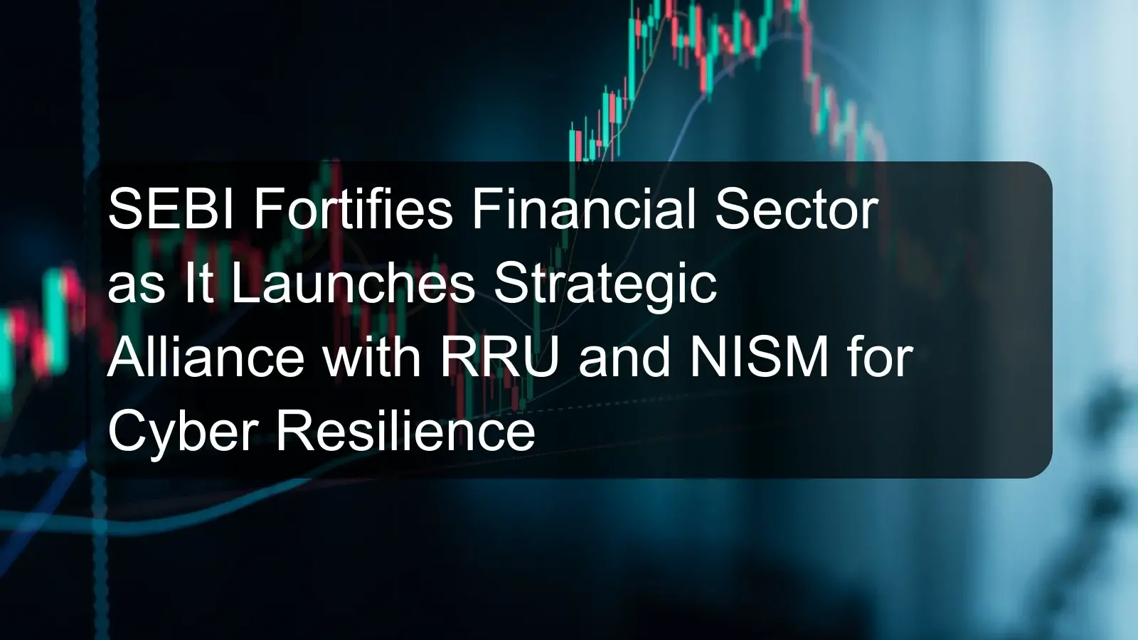 SEBI Fortifies Financial Sector as It Launches Strategic Alliance with RRU and NISM for Cyber Resilience