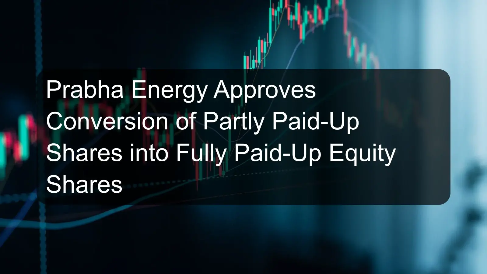 Prabha Energy Approves Conversion of Partly Paid-Up Shares into Fully Paid-Up Equity Shares