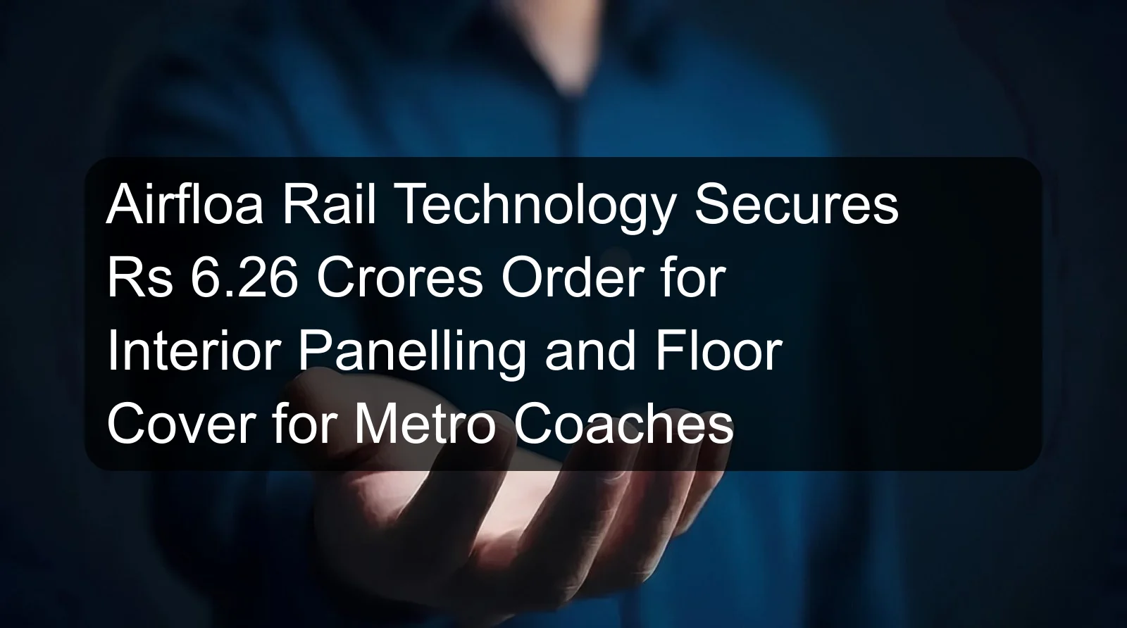 Airfloa Rail Technology Secures Rs 6.26 Crores Order for Interior Panelling and Floor Cover for Metro Coaches