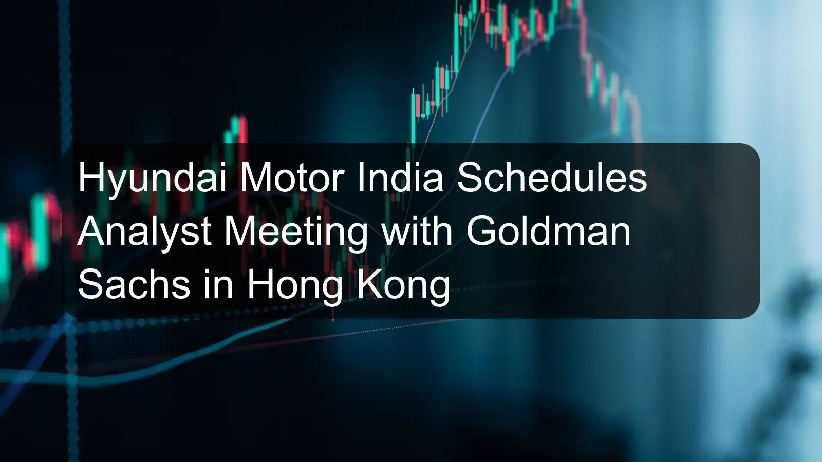 Hyundai Motor India Schedules Analyst Meeting with Goldman Sachs in Hong Kong