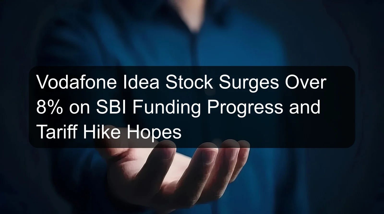 Vodafone Idea Stock Surges Over 8% on SBI Funding Progress and Tariff Hike Hopes