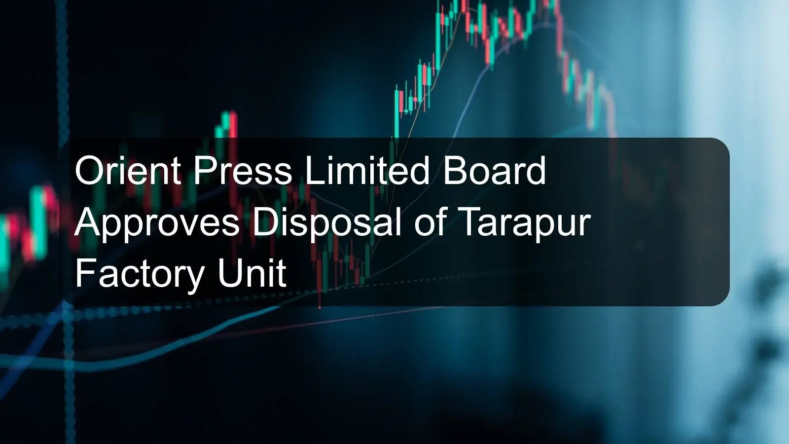 Orient Press Limited Board Approves Disposal of Tarapur Factory Unit