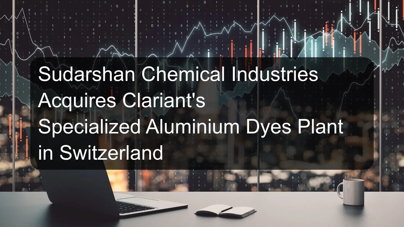 Sudarshan Chemical Industries Acquires Clariant's Specialized Aluminium Dyes Plant in Switzerland Sudarshan Chemical Industries Acquires Clariant's Specialized Aluminium Dyes Plant in Switzerland