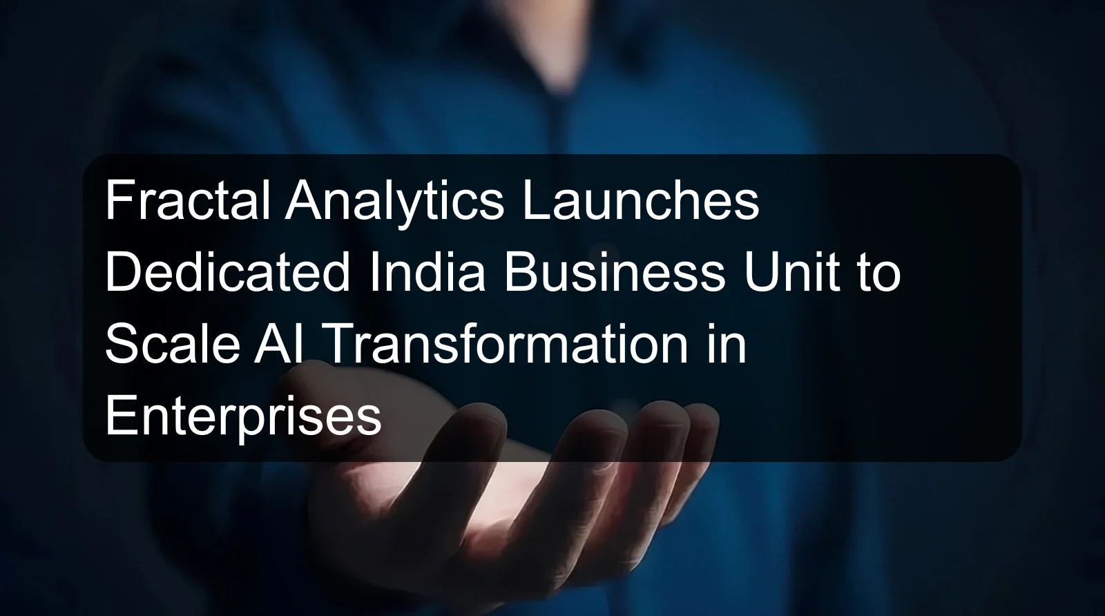 Fractal Analytics Launches Dedicated India Business Unit to Scale AI Transformation in Enterprises