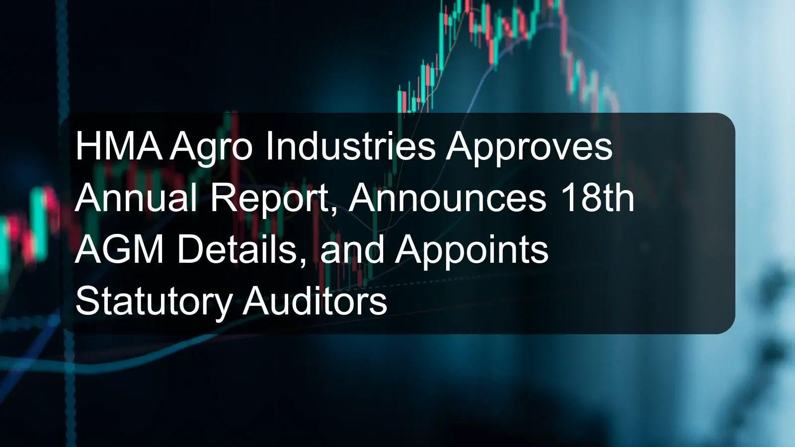 HMA Agro Industries Approves Annual Report, Announces 18th AGM Details, and Appoints Statutory Auditors