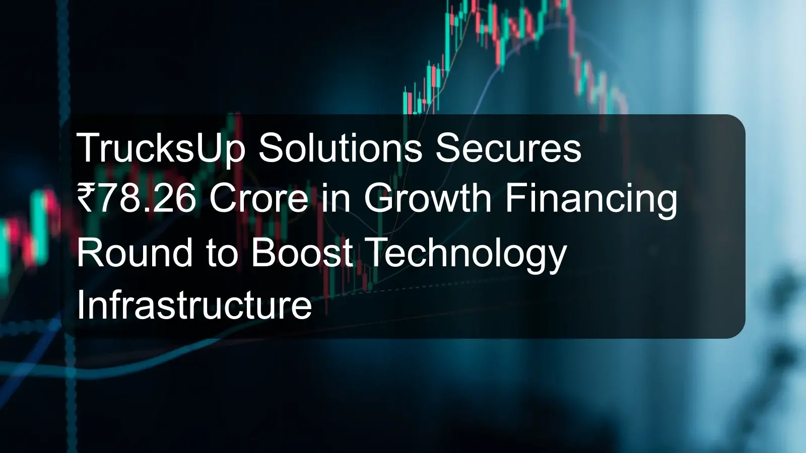 TrucksUp Solutions Secures ₹78.26 Crore in Growth Financing Round to Boost Technology Infrastructure