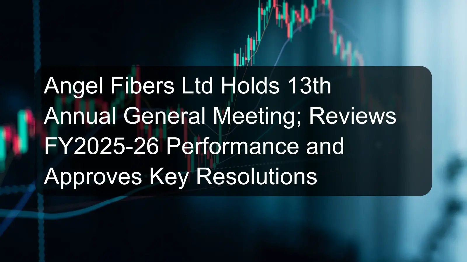 Angel Fibers Ltd Holds 13th Annual General Meeting; Reviews FY2025-26 Performance and Approves Key Resolutions