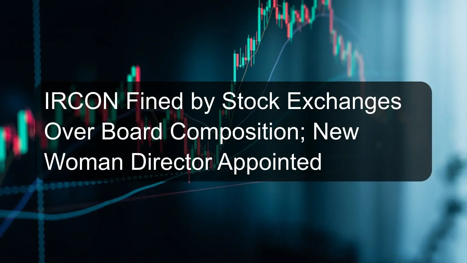 IRCON Fined by Stock Exchanges Over Board Composition; New Woman Director Appointed IRCON Fined by Stock Exchanges Over Board Composition; New Woman Director Appointed