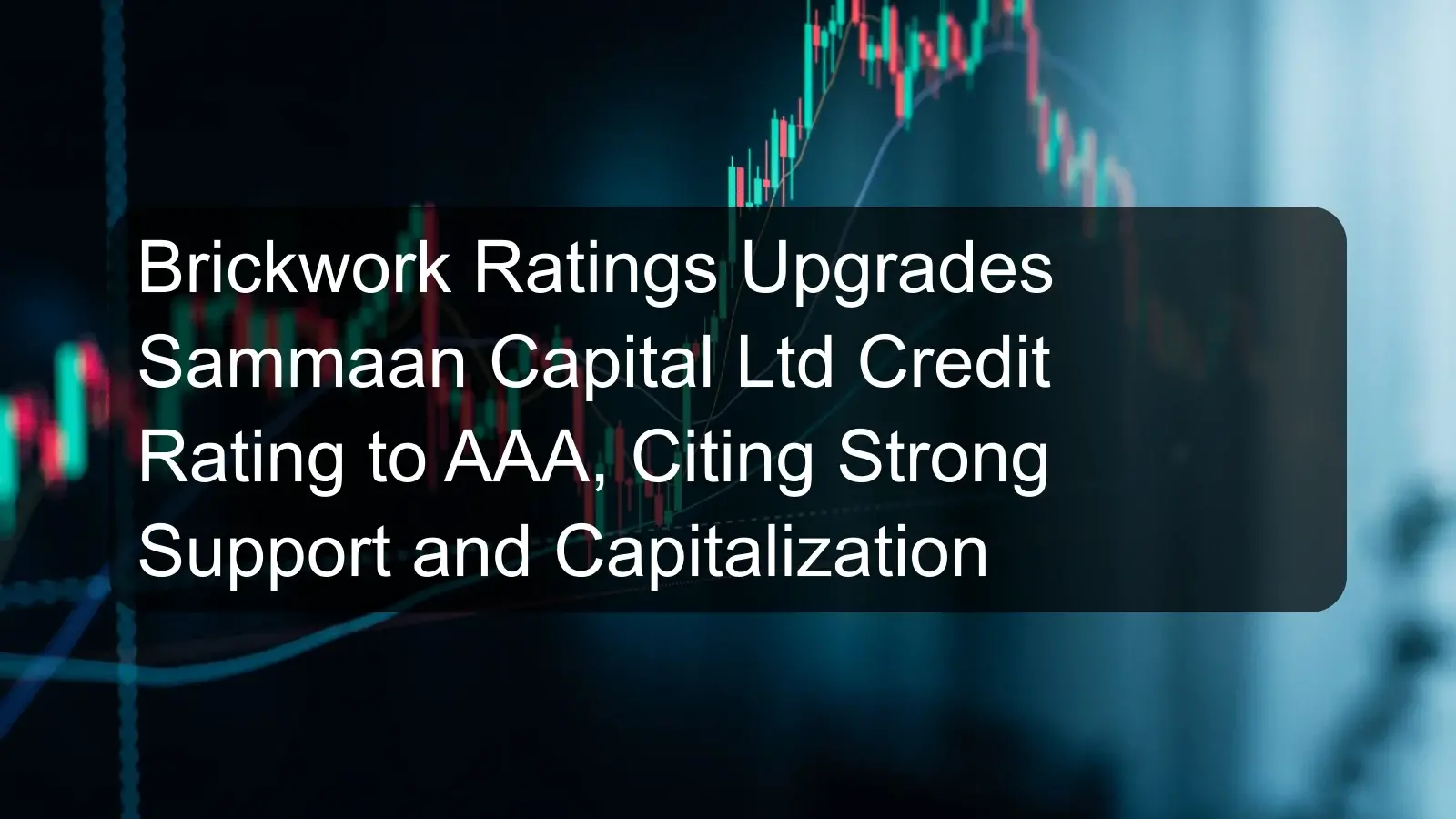 Brickwork Ratings Upgrades Sammaan Capital Ltd Credit Rating to AAA, Citing Strong Support and Capitalization